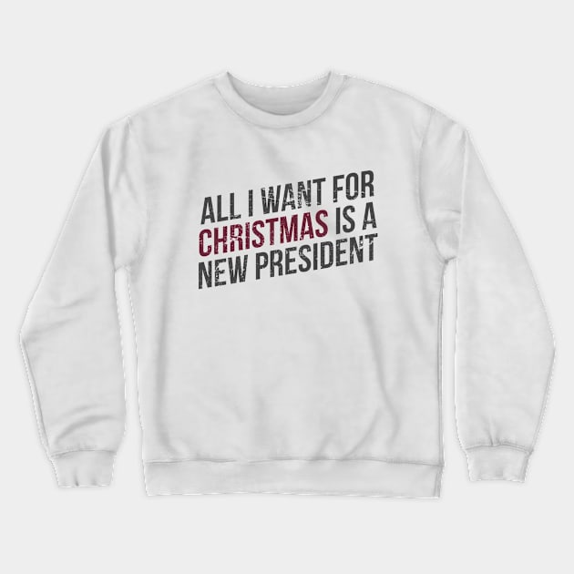 All i want for christmas is a new president Crewneck Sweatshirt by hoopoe